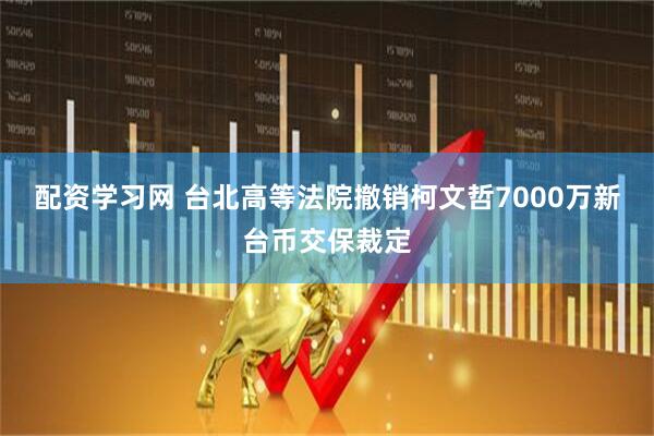 配资学习网 台北高等法院撤销柯文哲7000万新台币交保裁定
