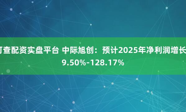 可查配资实盘平台 中际旭创：预计2025年净利润增长89.50%-128.17%