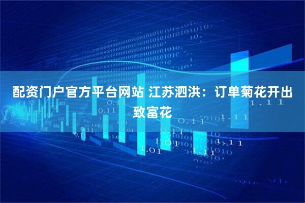 配资门户官方平台网站 江苏泗洪：订单菊花开出致富花